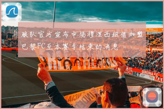 狼队官方宣布中场穆涅西租借加盟巴黎FC至本赛季结束的消息