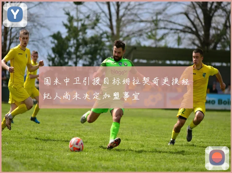 国米中卫引援目标姆拉契奇更换经纪人尚未决定加盟事宜